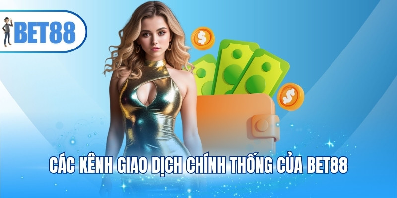 Các kênh giao dịch chính thống của BET88