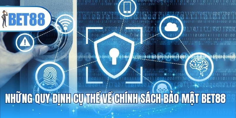 Những quy định cụ thể về chính sách bảo mật BET88