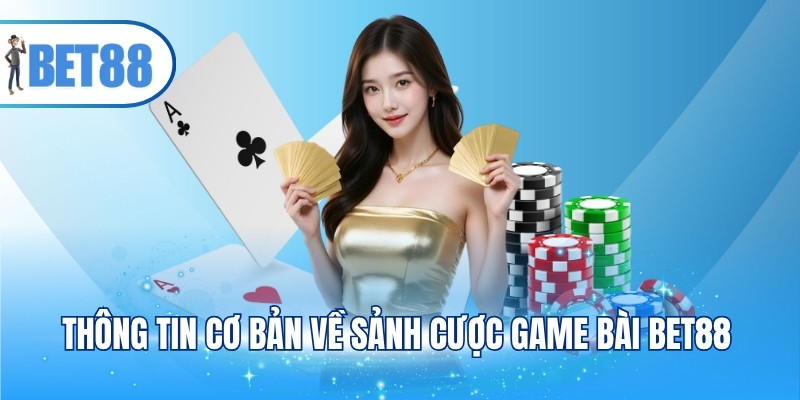 Thông tin cơ bản về sảnh cược game bài BET88