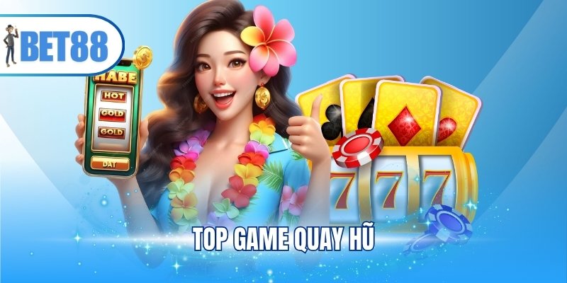 Top Game Quay Hũ Nổi Bật Đáng Thử Nhất Tại Nhà Cái BET88